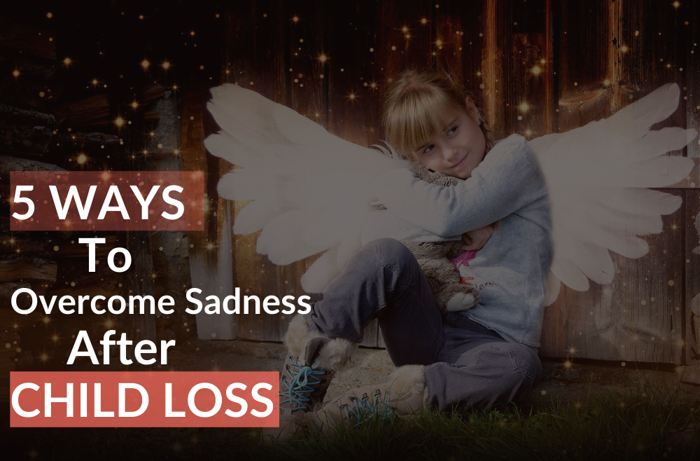 5 Ways to Overcome Sadness After Child Loss (Psychologically Proven)