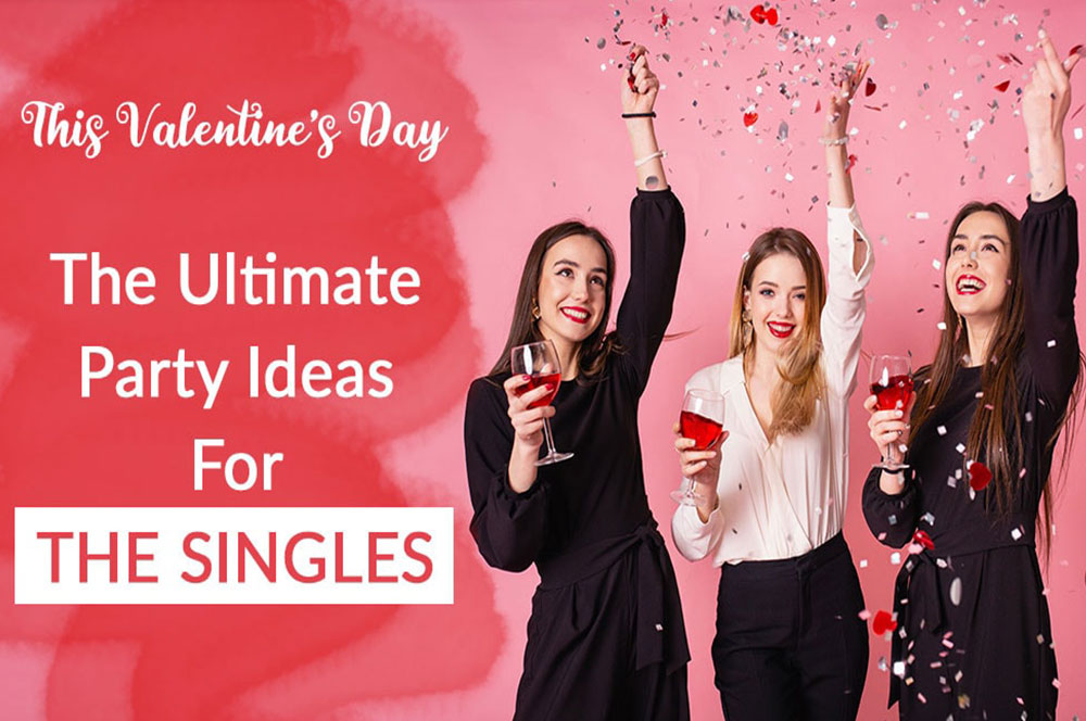The Ultimate Last-Minute Party Ideas For Singles On Valentine's Day