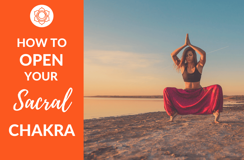 how to open your sacral chakra